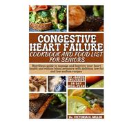 CONGESTIVE HEART FAILURE COOKBOOK AND FOOD LIST FOR SENIORS: Nutritious guide with a 28-day meal plan to manage and improve your heart health and ... delicious low-fat and low-sodium recipes