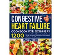 Congestive Heart Failure Cookbook for Beginners: 1200 Days of Healthy and Delicious Low Sodium & Low Fat Recipes to Improve your Heart Health and Reduce Blood Pressure