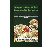Congestive Heart Failure Cookbook For Beginners: A Beginner's Guide to Heart-Healthy Recipes for Improved Wellness