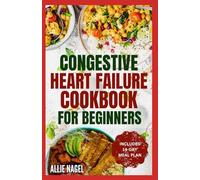 Congestive Heart Failure Cookbook for Beginners: Delicious, Low Fat, Low Sodium Diet Recipes and Meal Plan for Improved Heart Health