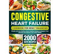 Congestive Heart Failure Cookbook For Newly Diagnosed: Simple and Low Sodium Heart-Healthy Recipes to Support Your Journey and Improve Your Heart Health