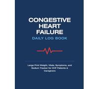 Congestive Heart Failure Daily Log Book: Large Print Weight, Vitals, Symptoms, and Sodium Tracker for CHF Patients & Caregivers