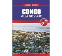 CONGO GUÍA DE VIAJE 2026: Explora la cultura centroafricana, los parques nacionales y las aventuras por el río Congo en África Ecuatorial