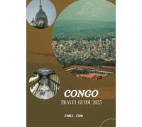 CONGO TRAVEL GUIDE 2025: Untamed Beauty, Rich Cultures, and Hidden Wonders