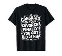 Congrats On Divorce Finally You Got Rid of Him, Divorcee T-Shirt
