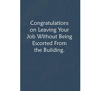 Congratulations on leaving your job without being escorted from the Building.: Lined Journal, A Funny Motivational and Inspirational Quotes Notebook |Coworkers, friends and family Gift