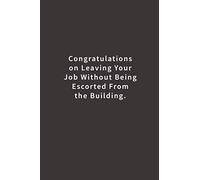 Congratulations on leaving your job without being escorted from the Building.: Lined notebook