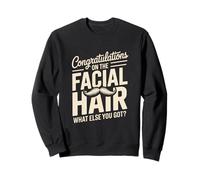 Congratulations On The Facial Hair What Else You Got Humor Sweatshirt