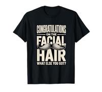 Congratulations On The Facial Hair What Else You Got Humor T-Shirt