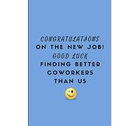 Congratulations On The New Job! Good Luck Finding Better Coworkers Than Us: Lined Note Book For A Leaving Colleague