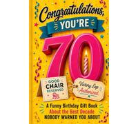 Congratulations, You’re 70: A Funny Birthday Gift Book About the Best Decade Nobody Warned You About