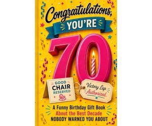 Congratulations, You’re 70: A Funny Birthday Gift Book About the Best Decade Nobody Warned You About