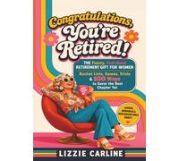 Congratulations, You’re Retired!: The Funny, Feel-Good Retirement Gift for Women: Bucket Lists, Games, Trivia & 100 Ways to Savor the Best Chapter Yet