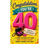 Congratulations, You're 40: A Funny Birthday Gift Book About the Best Decade Nobody Warned You About