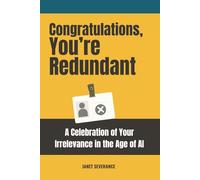 Congratulations, You're Redundant: A Celebration of Your Irrelevance in the Age of AI