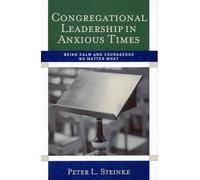 Congregational Leadership in Anxious Times: Being Calm and Courageous No Matter What