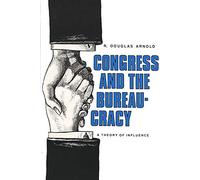 Congress and the Bureaucracy: A Theory of Influence (Yale Studies in Political Science)