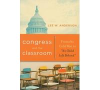Congress and the Classroom : From the Cold War to “No Child Left Behind”