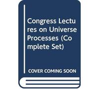 Congress Lectures on Universe Processes (Complete Set)