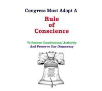 Congress Must Adopt A Rule of Conscience To Restore Constitutional Authority And Preserve Our Democracy