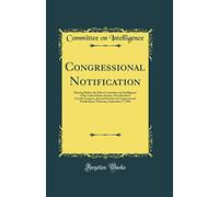 Congressional Notification: Hearing Before the Select Committee on Intelligence of the United States Senate, One Hundred Fourth Congress, Second ... Thursday, September 5, 1996 (Classic Reprint)