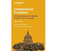 Congressional Procedure: A Practical Guide to the Legislative Process in the U.S. Congress (Sunwater Congressional)