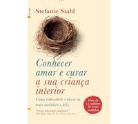Conhecer, Amar e Curar a Sua Criança Interior