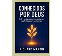 CONHECIDOS POR DEUS: Entre os dons que impressionam e os frutos que transformam