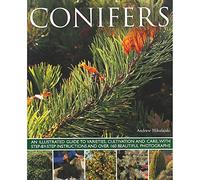 Conifers: An Illustrated Guide to Varieties, Cultivation and Care, With Step-by-step Instructions and over 160 Beautiful Photographs