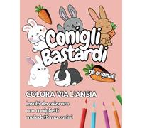 CONIGLI BASTARDI - GLI ORIGINALI: Colora via l'ansia - Insulti da colorare con coniglietti maledetti ma carini
