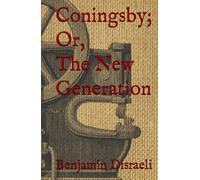 Coningsby; Or, The New Generation: 1830 Great Britain Political Fiction (Annotated)