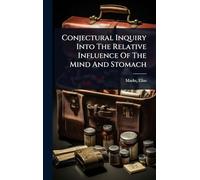 Conjectural Inquiry Into The Relative Influence Of The Mind And Stomach