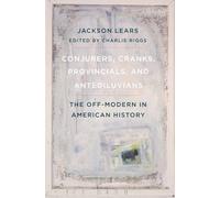 Conjurers, Cranks, Provincials, and Antediluvians: The Off-Modern in American History