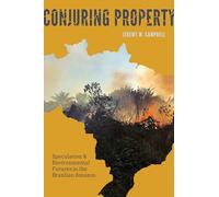 Conjuring Property: Speculation and Environmental Futures in the Brazilian Amazon (Culture, Place, and Nature)