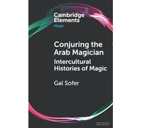 Conjuring the Arab Magician: Intercultural Histories of Magic (Elements in Magic)