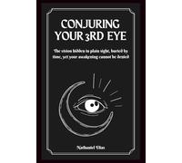 Conjuring Your 3rd Eye: The vision hidden in plain sight, buried by time, yet your awakening cannot be denied