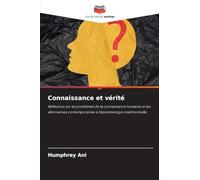 Connaissance et vérité: Réflexions sur les problèmes de la connaissance humaine et les alternatives contemporaines à l'épistémologie traditionnelle