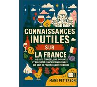 Connaissances inutiles sur la France: 365 faits étranges, lois amusantes et anecdotes françaises incroyables que vous ne pouvez pas arrêter de lire