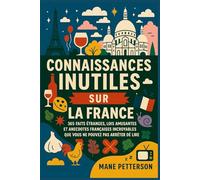 Connaissances inutiles sur la France: 365 faits étranges, lois amusantes et anecdotes françaises incroyables que vous ne pouvez pas arrêter de lire