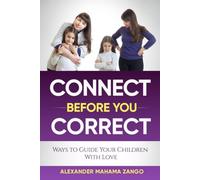 Connect Before You Correct: Practical Wisdom to Guide Your Child with Love