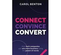 Connect, Convince, Convert: How tech companies can win more business using the power of words