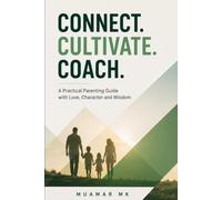 Connect. Cultivate. Coach: A Practical Parenting Guide with Love, Character and Wisdom