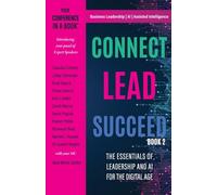 Connect Lead Succeed 2: The Essentials of Leadership and AI for the Digital Age (CONFERENCE IN A BOOK™)