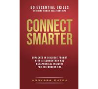 Connect Smarter - 50 Essential Skills for Thriving Human Relationships: Unpacked in Dialogue Format with AI Commentary and Metaphorical Insights for the Modern Era