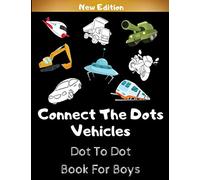 Connect The Dots Vehicles: Easy Dot To Dot Coloring & Activity Book Filled With Trucks Cars Planes and Diggers for Kids & Toddlers - Perfect Gift for Boys for Birthday Christmas Easter