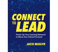 Connect to Lead : Power Up Your Learning Network to Move Your School Forward