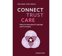 CONNECT TRUST CARE: Hacks for Intercultural Leadership and Co-Creation. A practical guide combining science, storytelling, and smart business visuals for global leaders and teams.