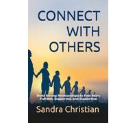 CONNECT WITH OTHERS: Build Strong Relationships to feel more Fulfilled, Supported, and Supportive (Self Discovery)