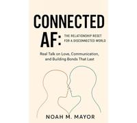 CONNECTED AF: The Relationship Reset for a Disconnected World: Real Talk on Love, Communication, and Building Bonds That Last