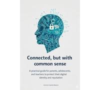Connected, but with common sense: A practical guide for parents, adolescents, and teachers to protect their digital identity and reputation (Technology / Education)